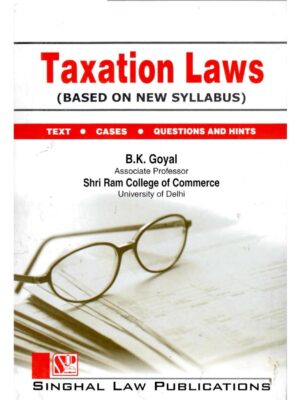 Singhal's Taxation Laws (Based on New Syllabus) by B.K. Goyal Reprint Edition 2023